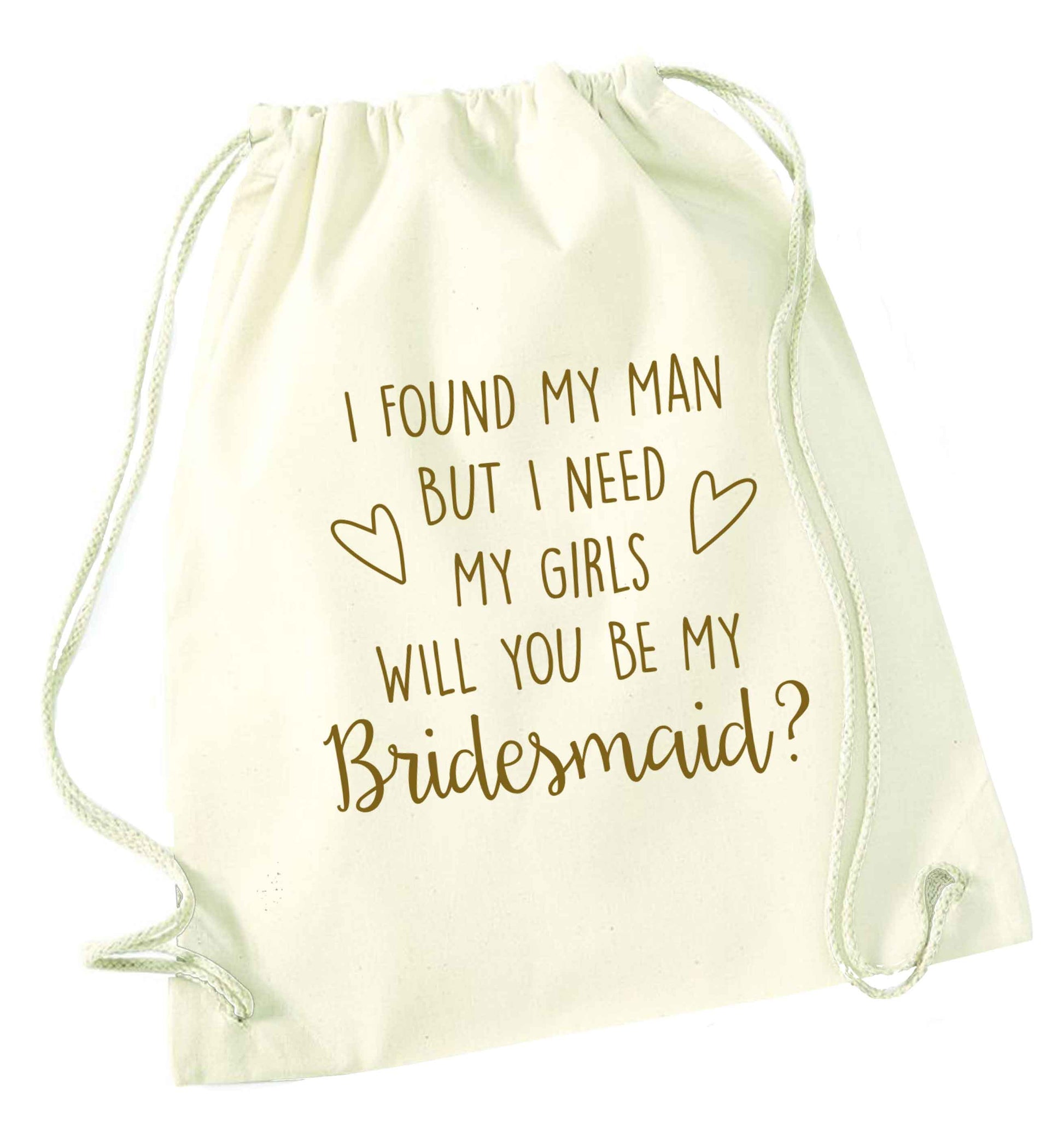 I found my man but I need my girls will you be my bridesmaid? natural drawstring bag