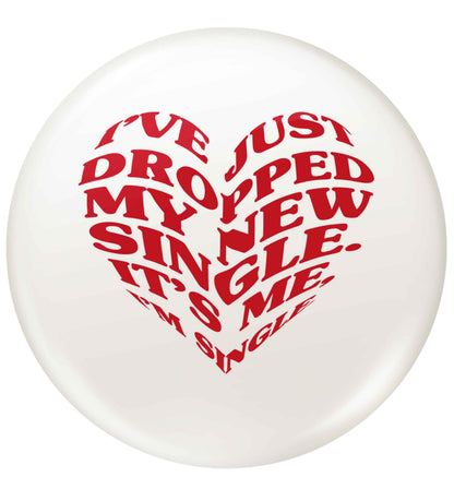 I've just dropped my new single it's me I'm single small 25mm Pin badge
