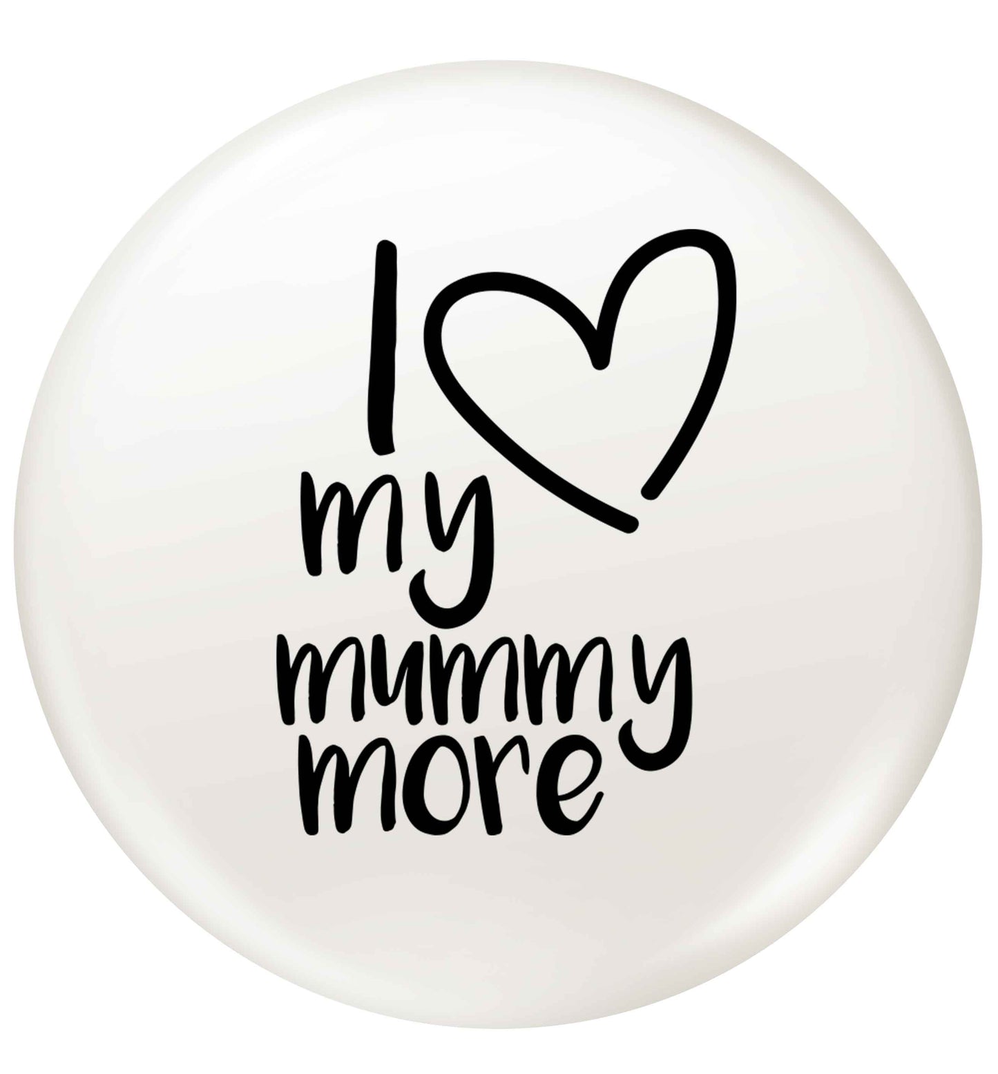 I love my mummy more small 25mm Pin badge