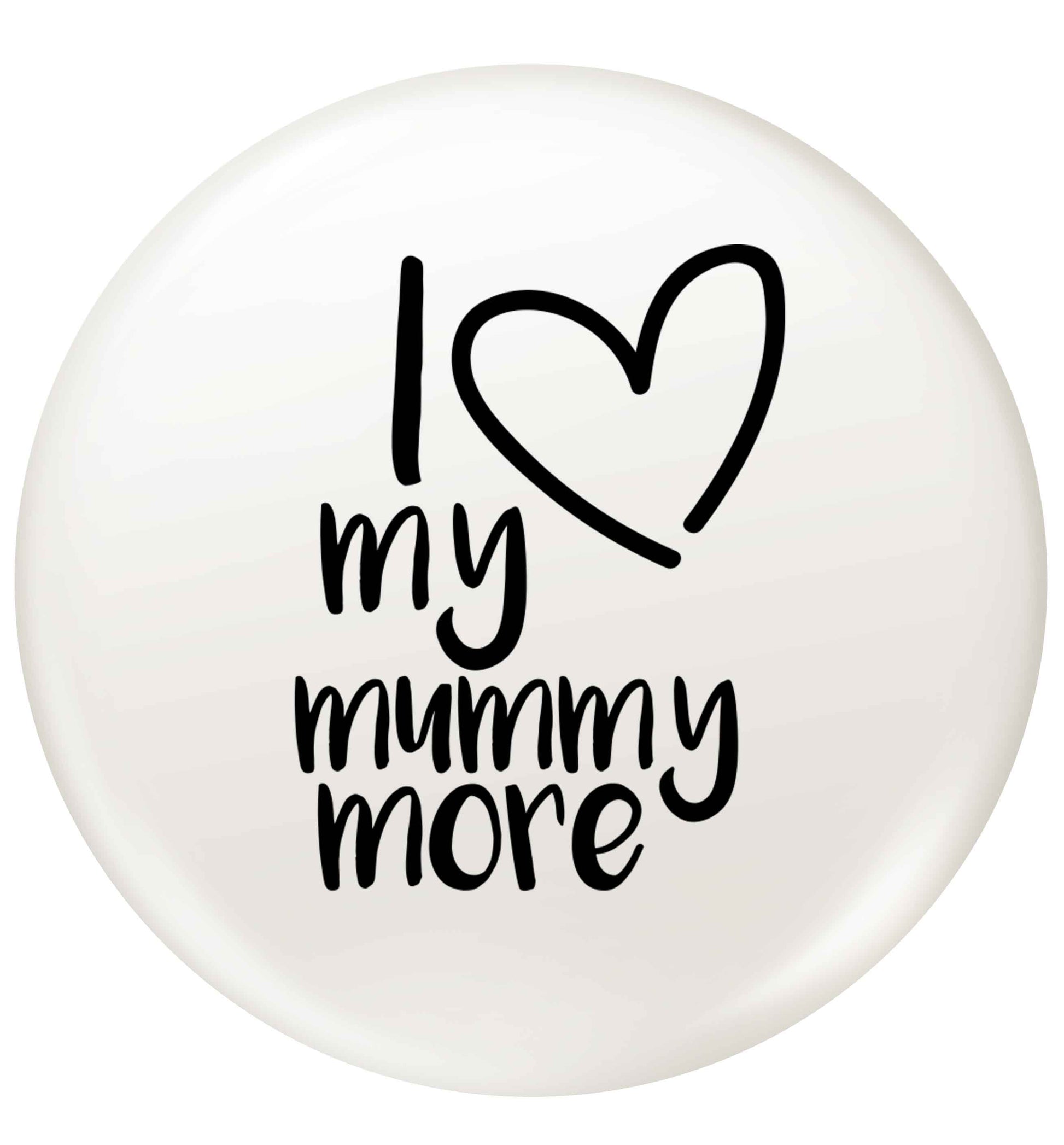 I love my mummy more small 25mm Pin badge