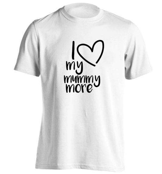 I love my mummy more adults unisex white Tshirt 2XL