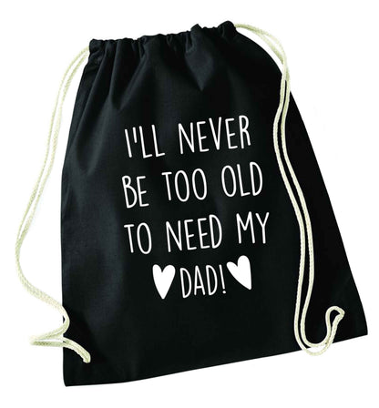 I'll never be too old to need my dad black drawstring bag