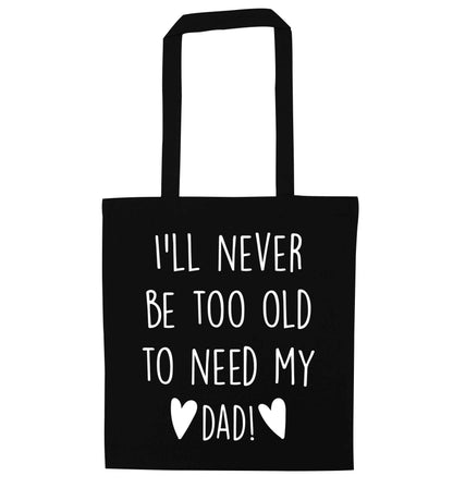 I'll never be too old to need my dad black tote bag