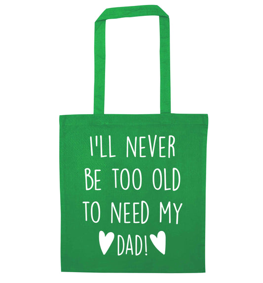 I'll never be too old to need my dad green tote bag