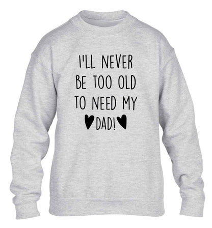I'll never be too old to need my dad children's grey sweater 12-13 Years