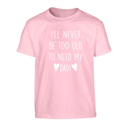 I'll never be too old to need my dad Children's light pink Tshirt 12-13 Years