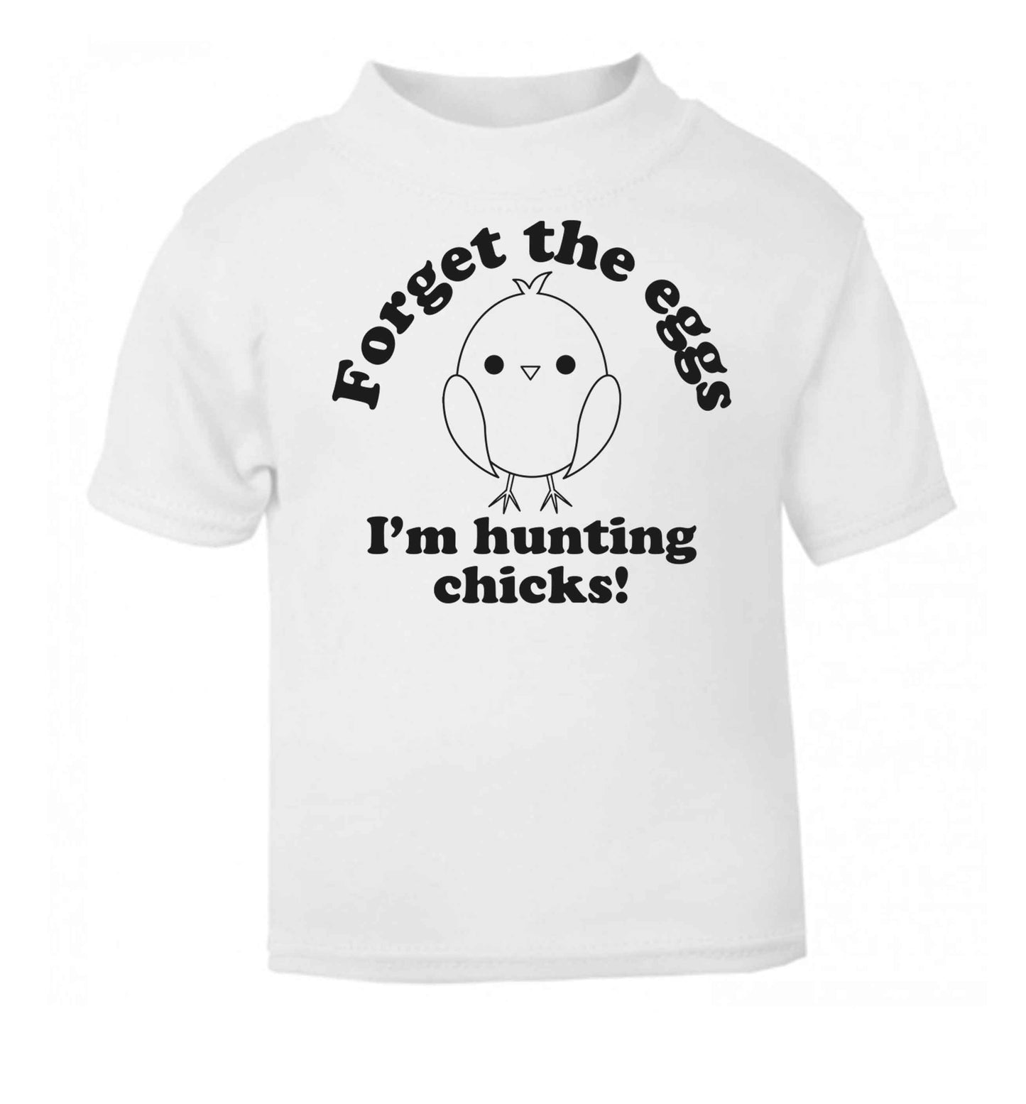 Forget the eggs I'm hunting chicks! white baby toddler Tshirt 2 Years