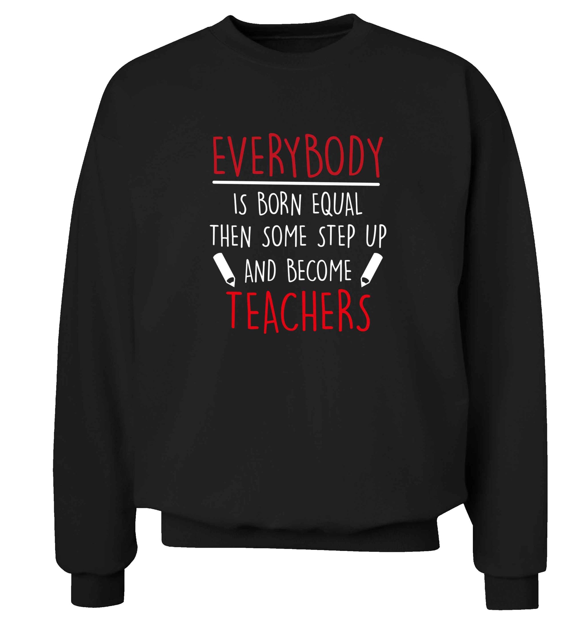 Everybody is born equal then some step up and become teachers adult's unisex black sweater 2XL
