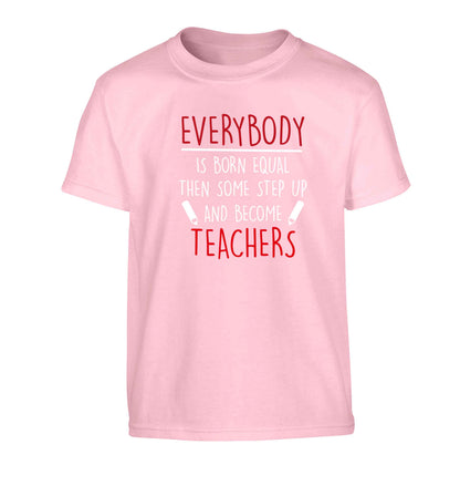 Everybody is born equal then some step up and become teachers Children's light pink Tshirt 12-13 Years