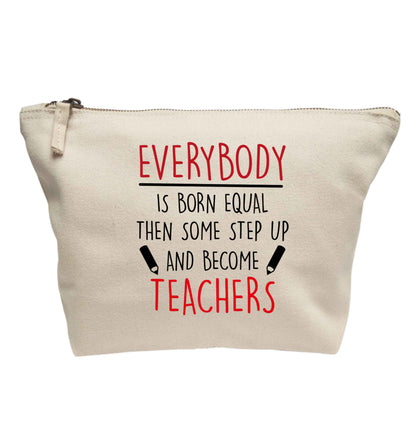 Everybody is born equal then some step up and become teachers | Makeup / wash bag