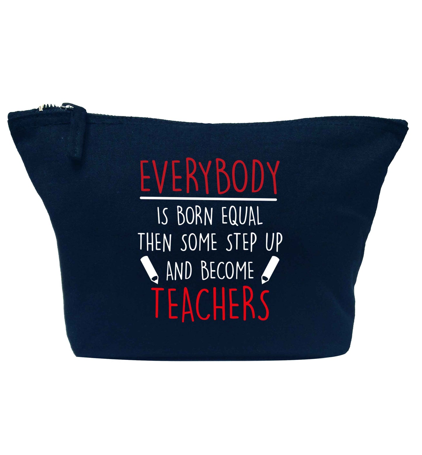 Everybody is born equal then some step up and become teachers navy makeup bag