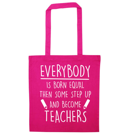 Everybody is born equal then some step up and become teachers pink tote bag