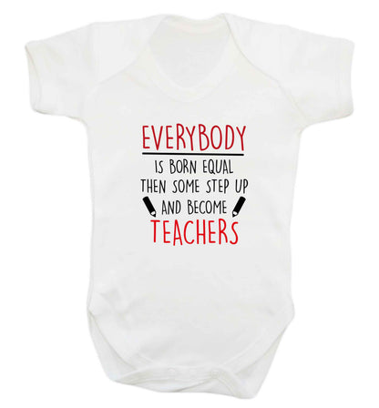 Everybody is born equal then some step up and become teachers baby vest white 18-24 months