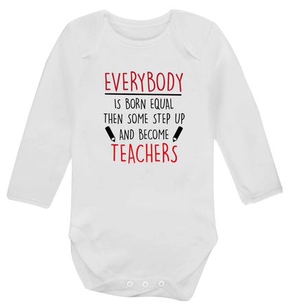 Everybody is born equal then some step up and become teachers baby vest long sleeved white 6-12 months