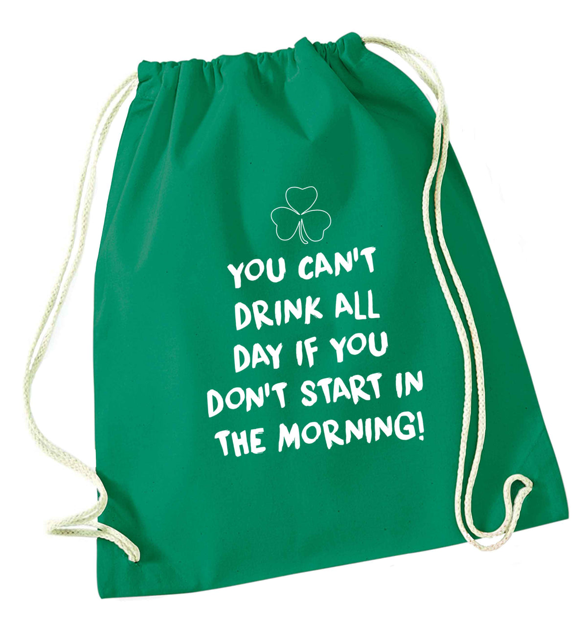 You can't drink all day if you don't start in the morning green drawstring bag
