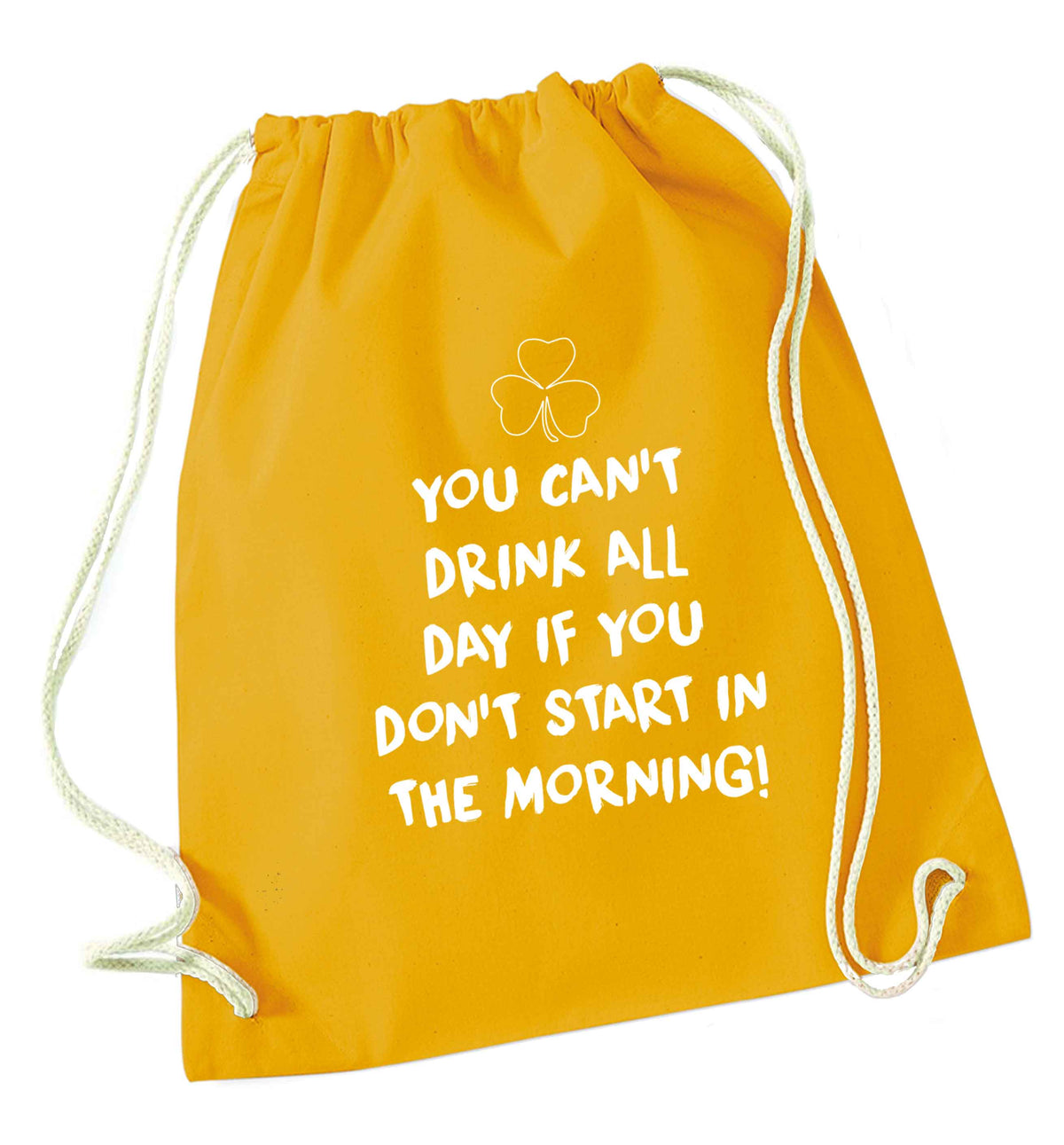 You can't drink all day if you don't start in the morning mustard drawstring bag