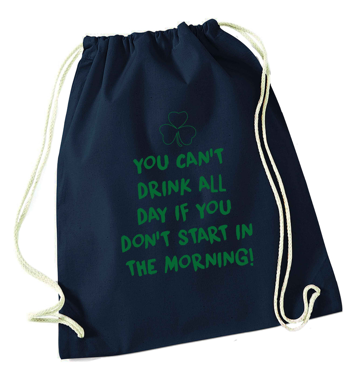 You can't drink all day if you don't start in the morning navy drawstring bag