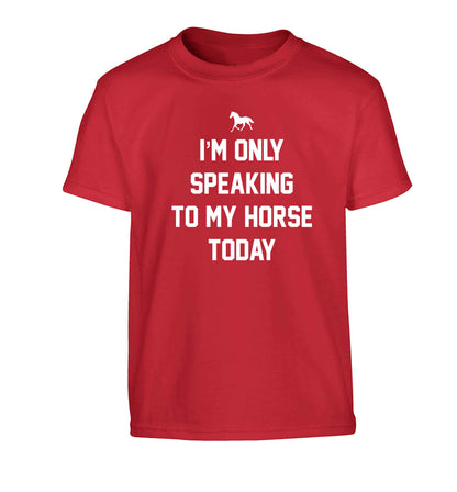 I'm only speaking to my horse today Children's red Tshirt 12-13 Years