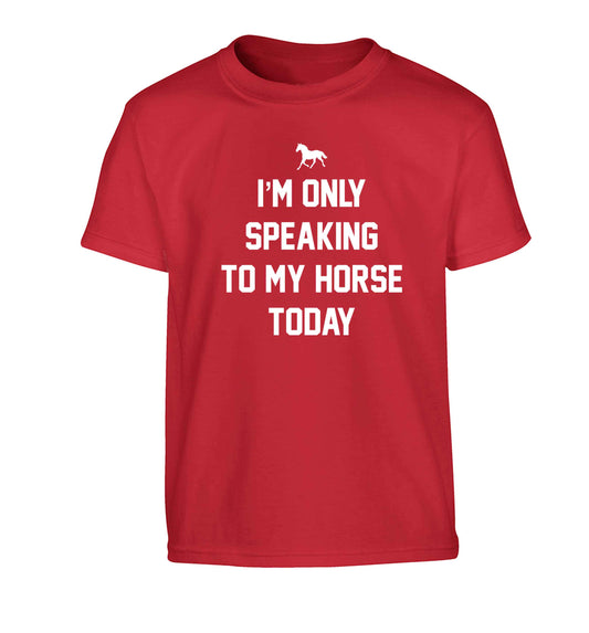 I'm only speaking to my horse today Children's red Tshirt 12-13 Years