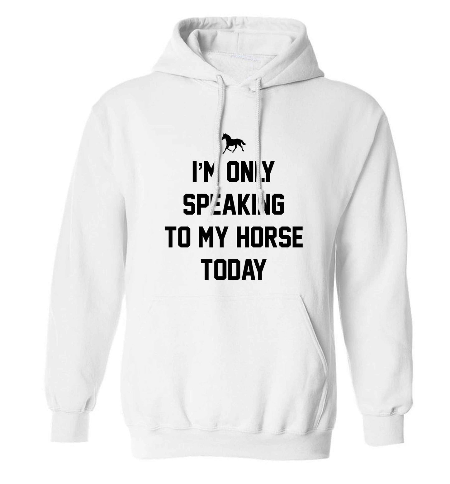 I'm only speaking to my horse today adults unisex white hoodie 2XL