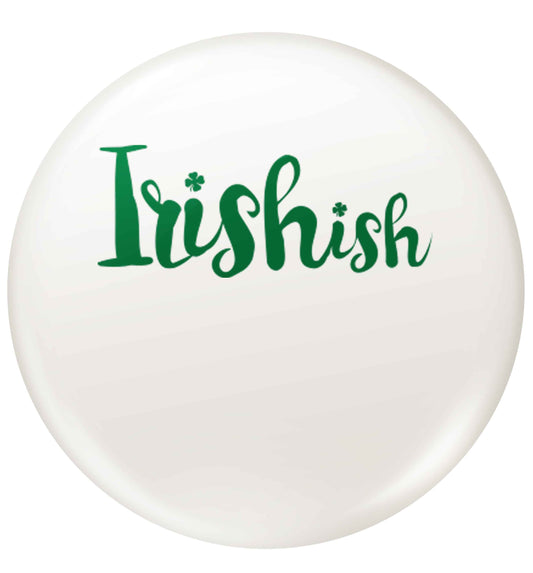Irishish small 25mm Pin badge