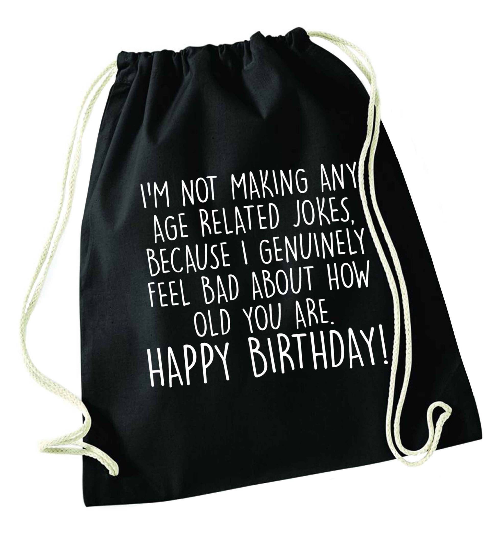 I'm not making any age related jokes because I genuinely feel bad for how old you are black drawstring bag