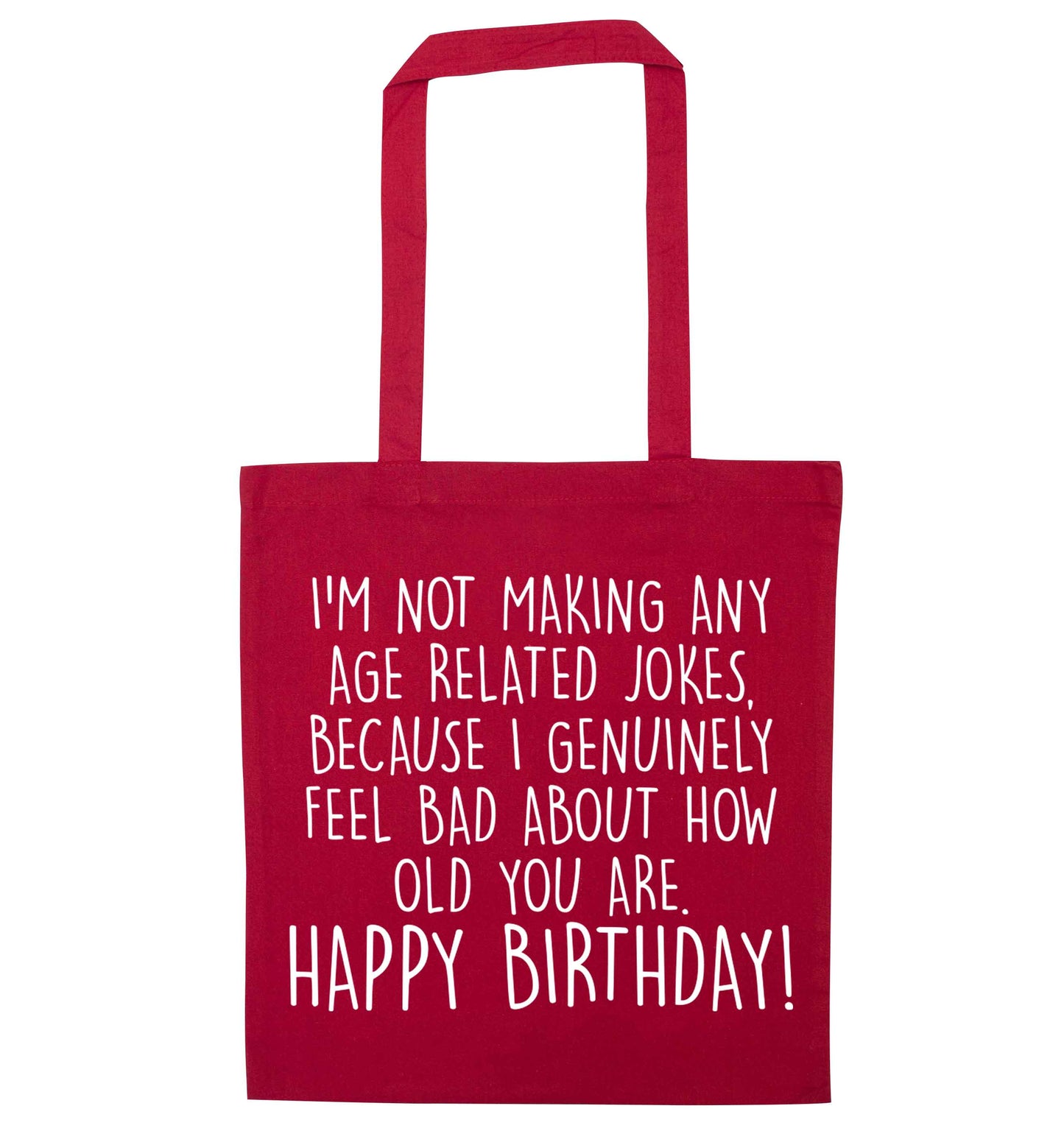 I'm not making any age related jokes because I genuinely feel bad for how old you are red tote bag