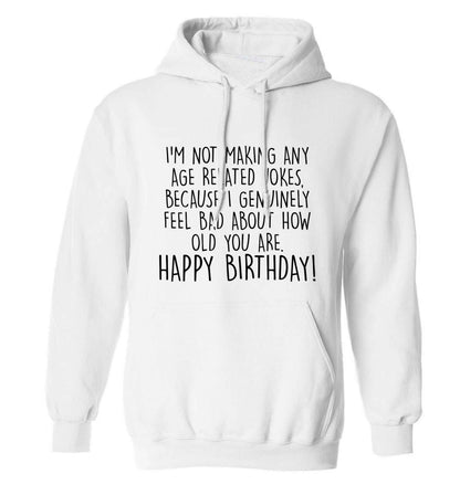 I'm not making any age related jokes because I genuinely feel bad for how old you are adults unisex white hoodie 2XL