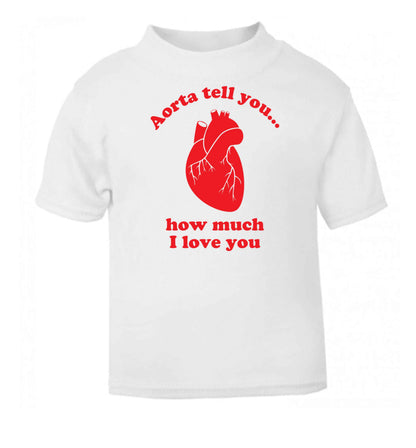 Aorta tell you how much I love you white baby toddler Tshirt 2 Years