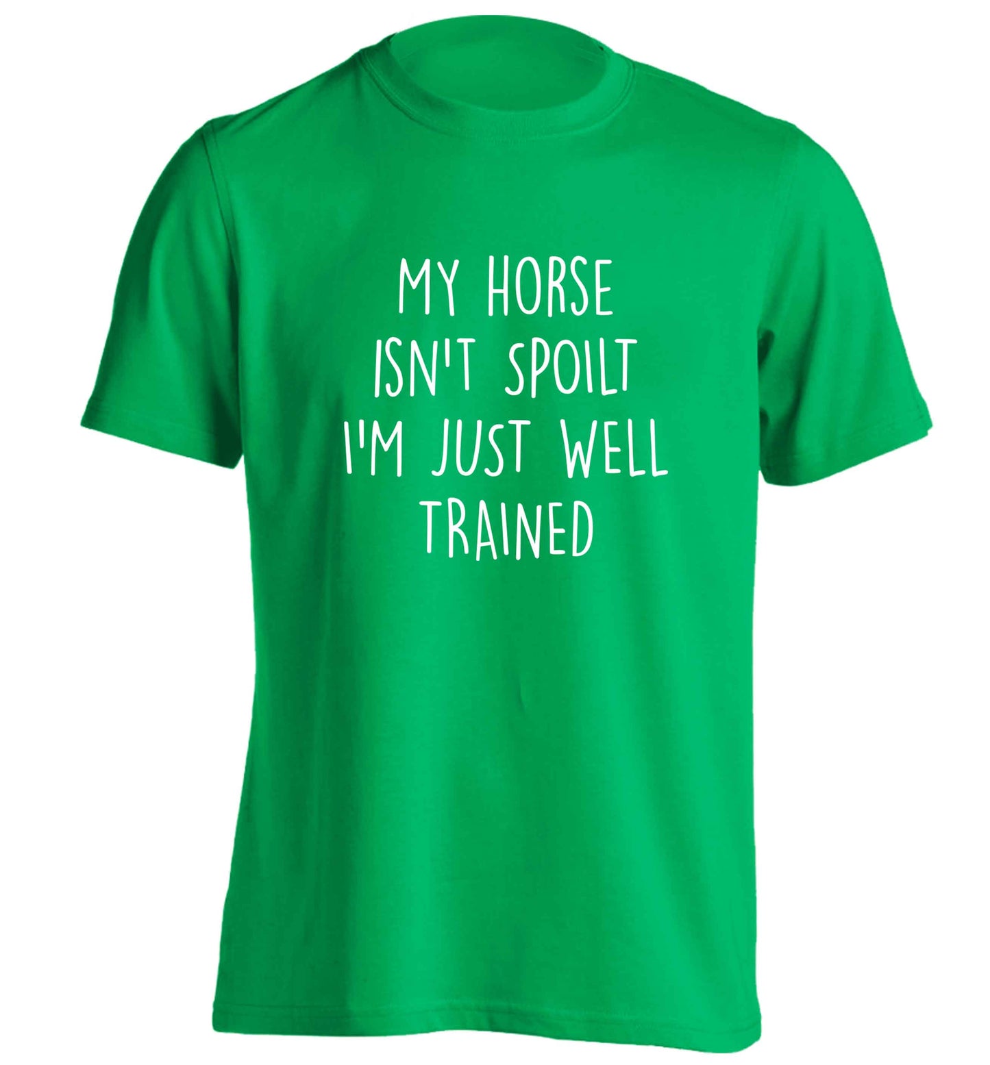 My horse isn't spoilt I'm just well trained adults unisex green Tshirt 2XL