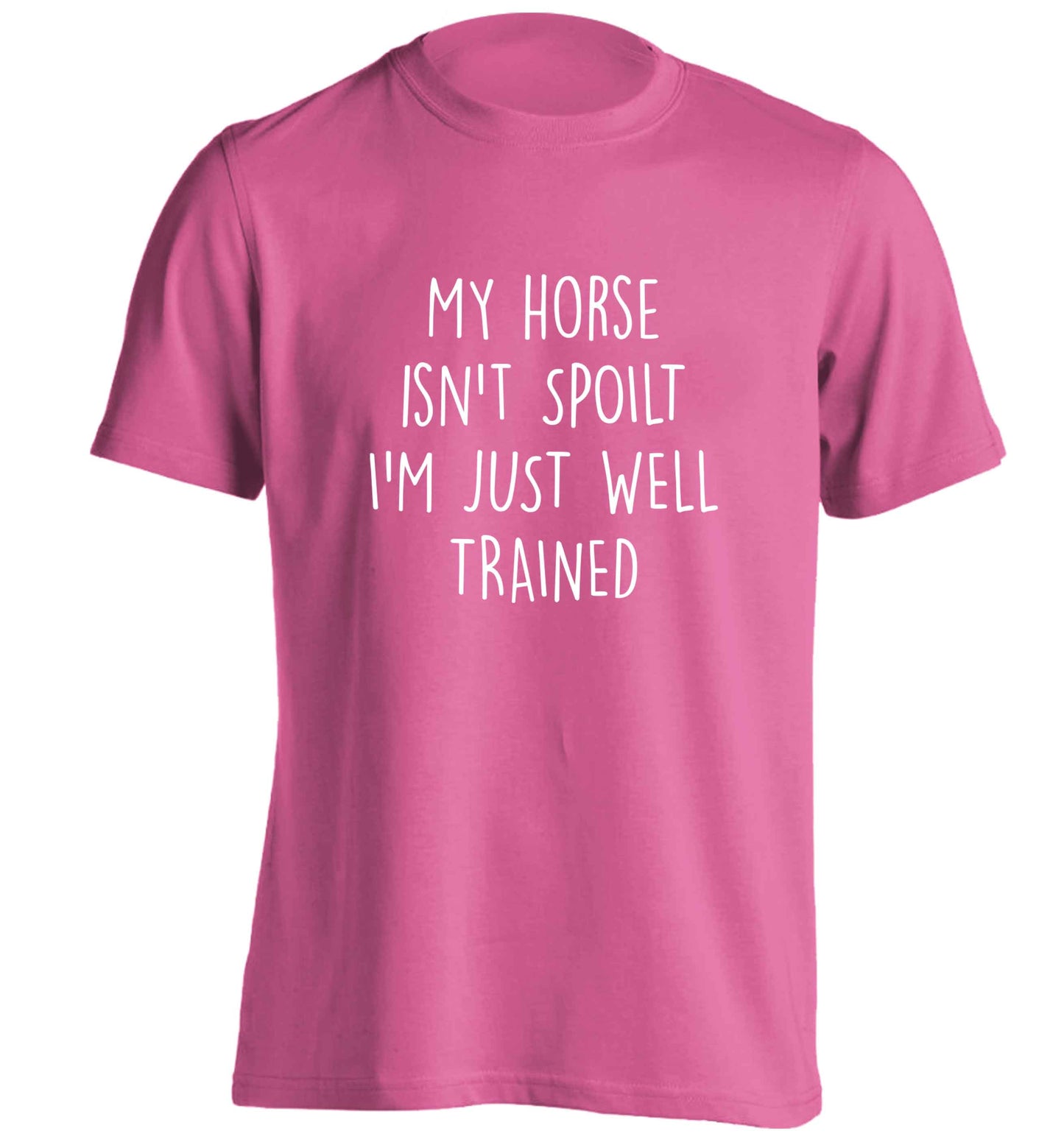 My horse isn't spoilt I'm just well trained adults unisex pink Tshirt 2XL