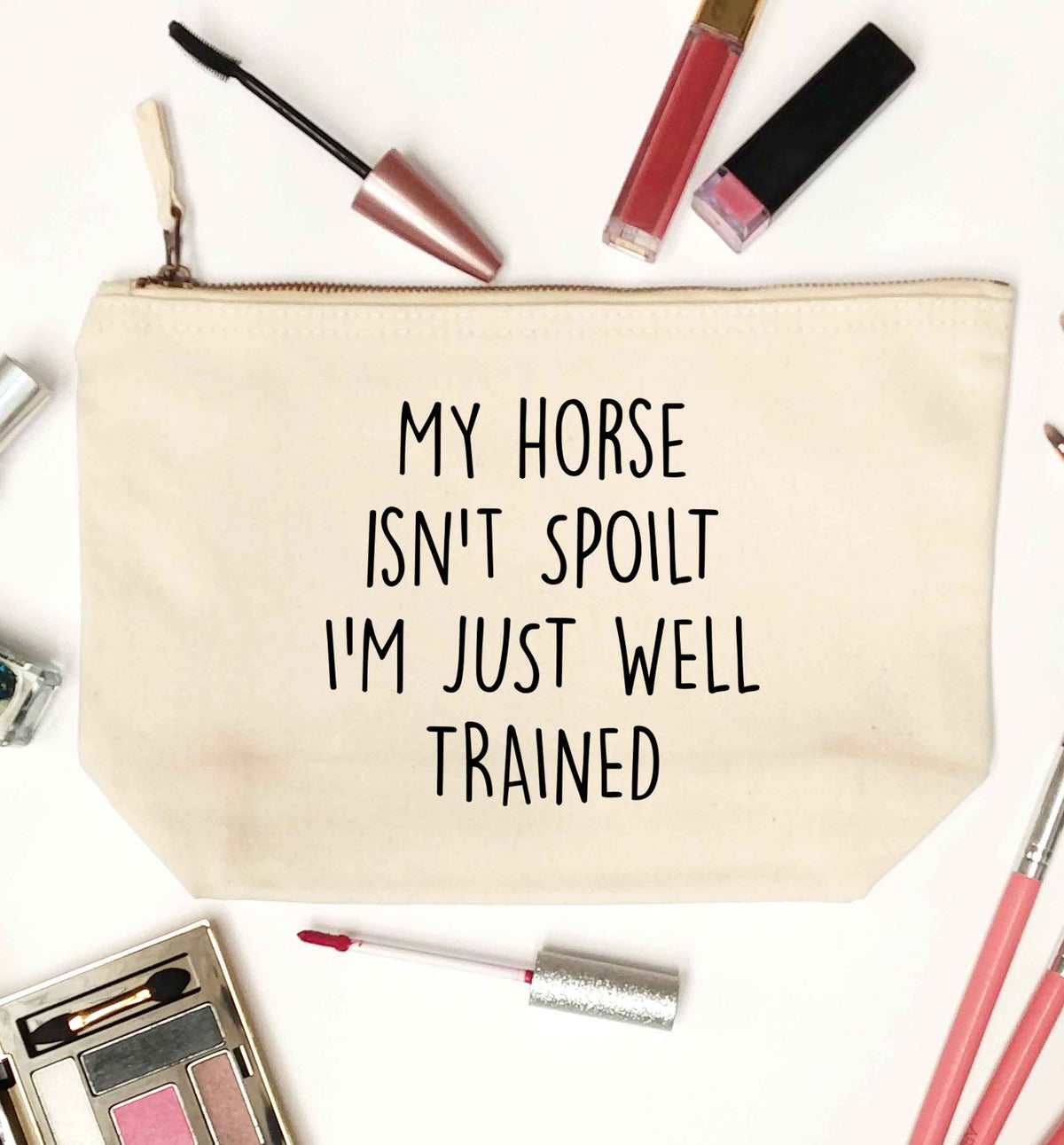 My horse isn't spoilt I'm just well trained natural makeup bag