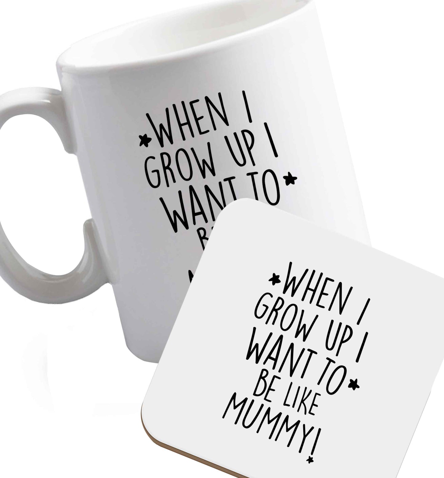 10 oz When I grow up I want to be like my mummy ceramic mug and coaster set right handed