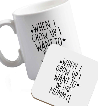 10 oz When I grow up I want to be like my mummy ceramic mug and coaster set right handed