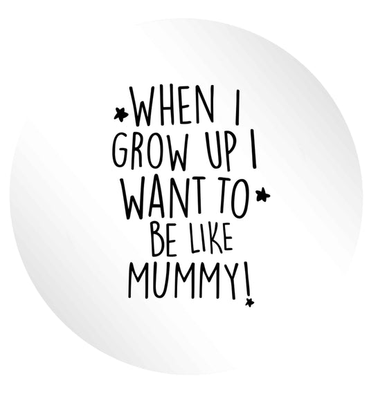 When I grow up I want to be like my mummy 24 @ 45mm matt circle stickers