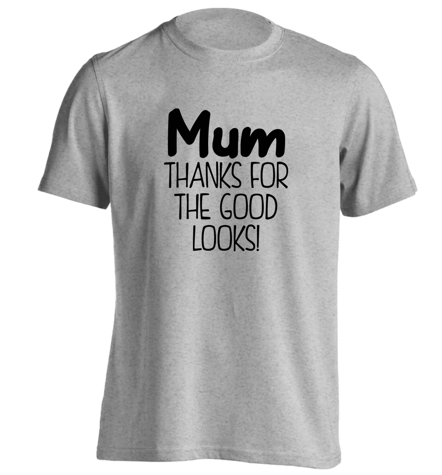 Mum thanks for the good looks! adults unisex grey Tshirt 2XL