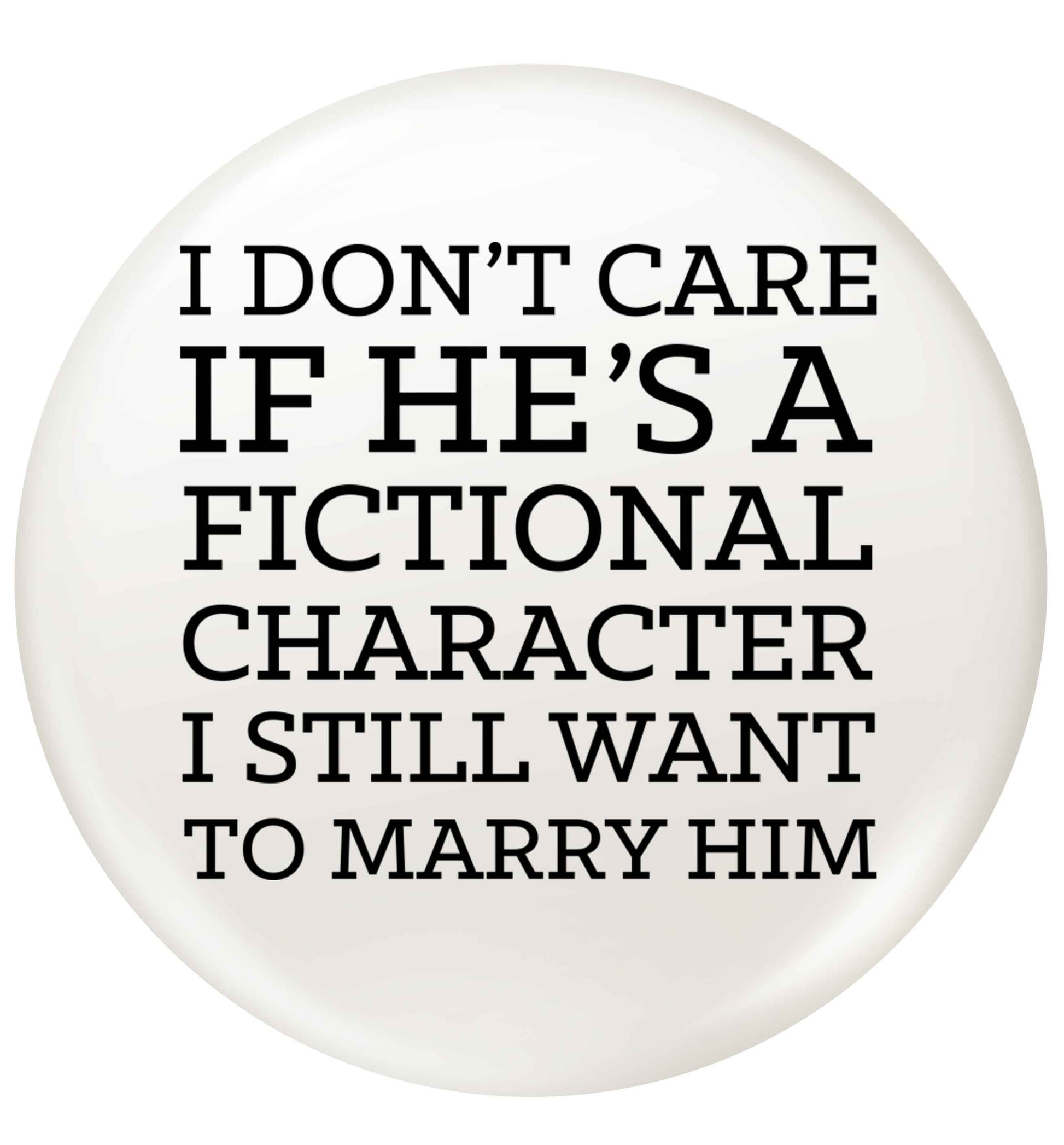 I don't care if he's a fictional character I still want to marry him small 25mm Pin badge