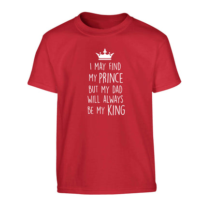 I may find my prince but my dad will always be my king Children's red Tshirt 12-13 Years