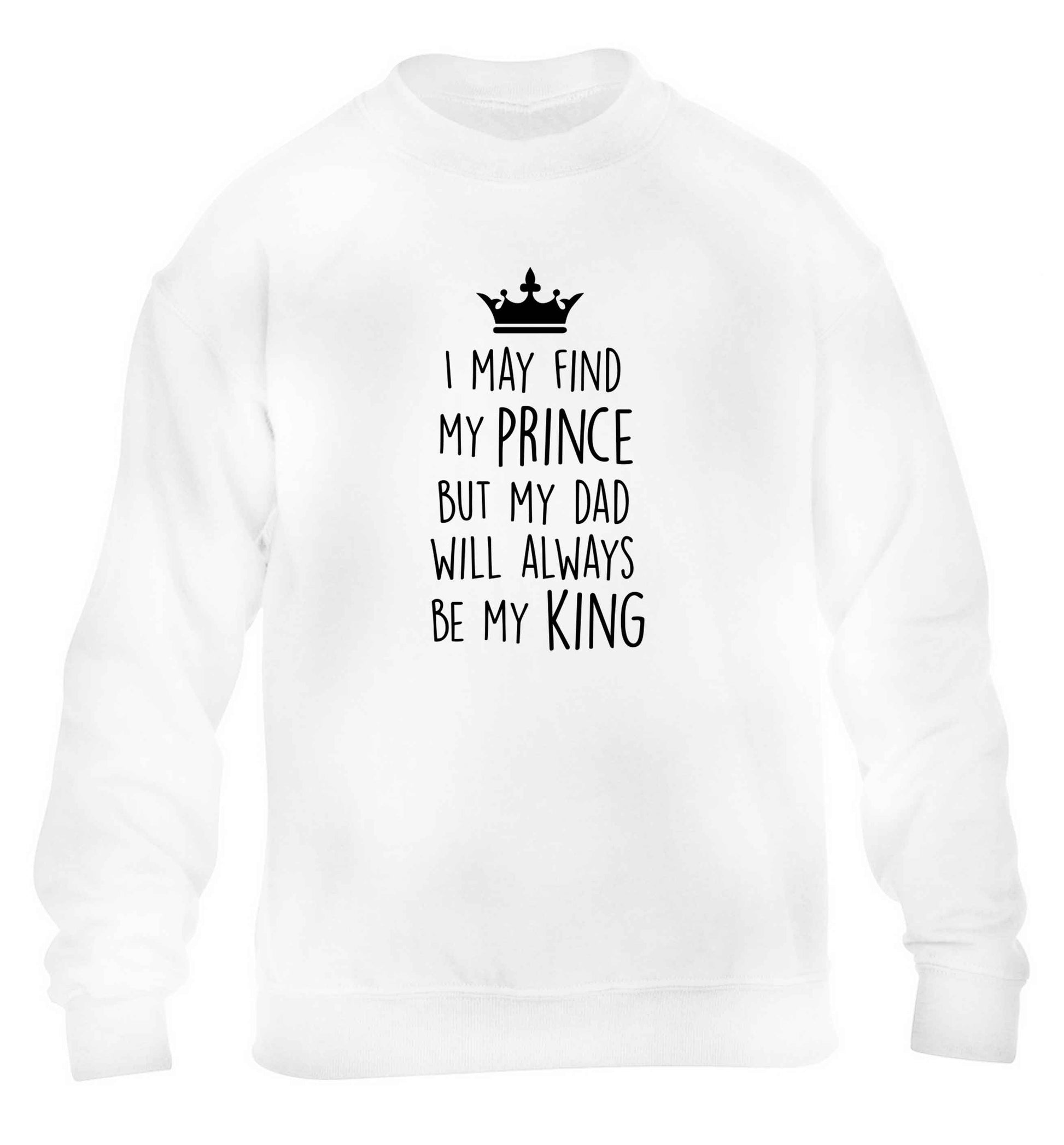 I may find my prince but my dad will always be my king children's white sweater 12-13 Years
