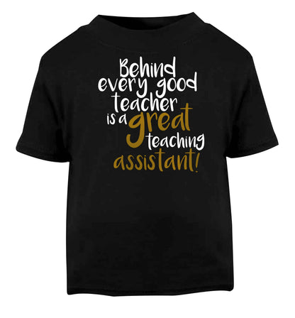 Behind every good teacher is a great teaching assistant Black baby toddler Tshirt 2 years