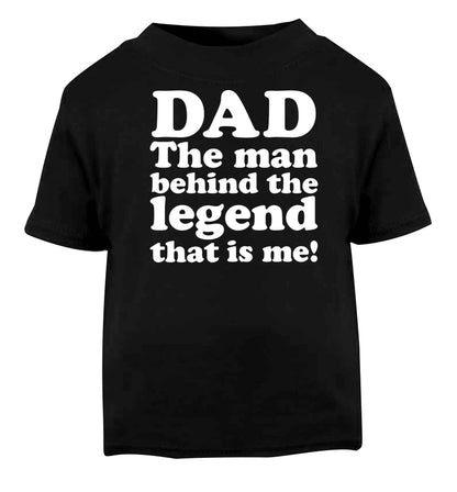 Dad the man behind the legend that is me Black baby toddler Tshirt 2 years