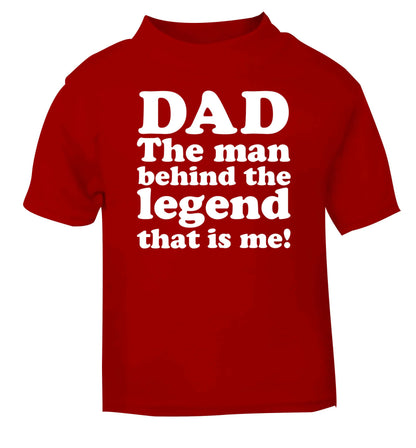 Dad the man behind the legend that is me red baby toddler Tshirt 2 Years