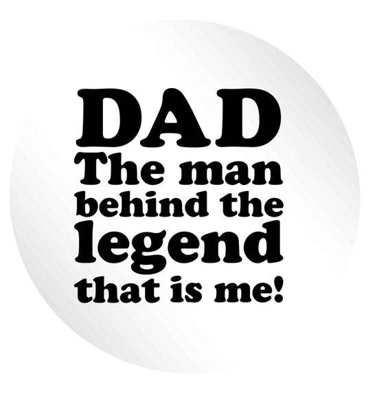 Dad the man behind the legend that is me 24 @ 45mm matt circle stickers