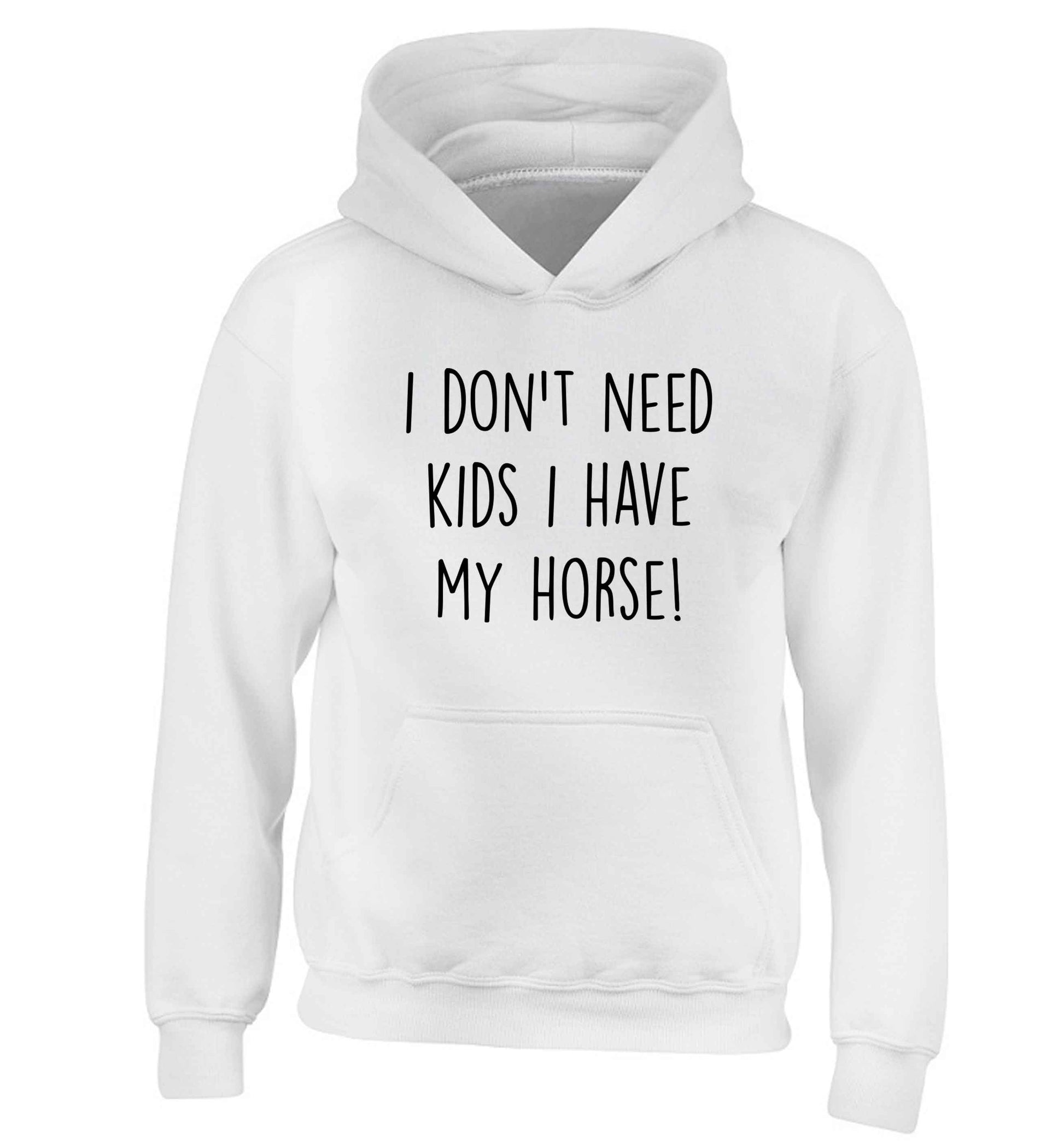 I don't need kids I have my horse children's white hoodie 12-13 Years