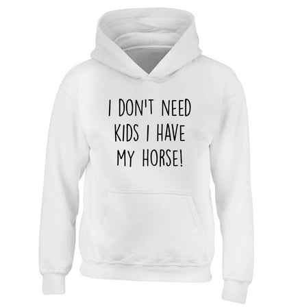I don't need kids I have my horse children's white hoodie 12-13 Years