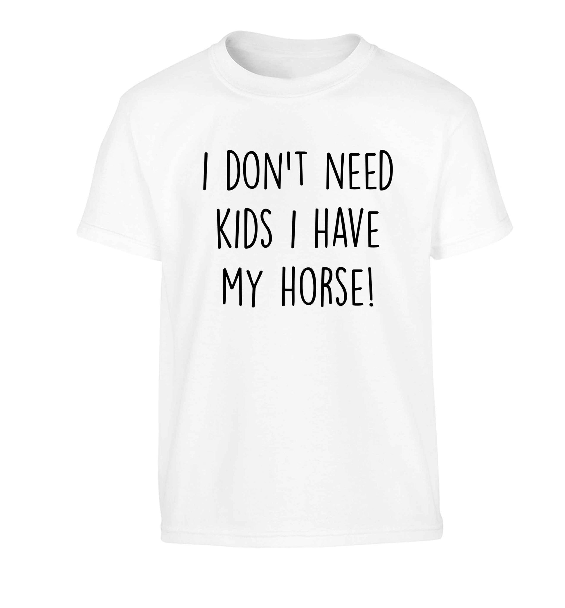 I don't need kids I have my horse Children's white Tshirt 12-13 Years