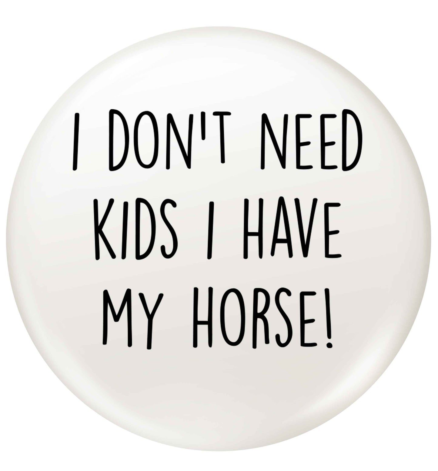 I don't need kids I have my horse small 25mm Pin badge