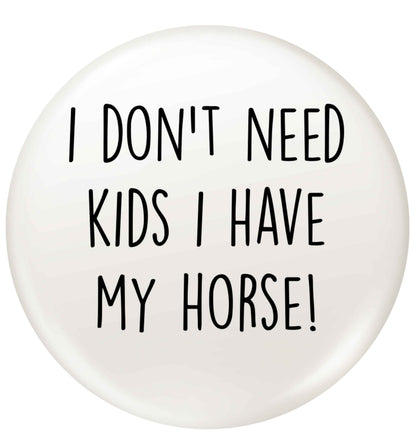 I don't need kids I have my horse small 25mm Pin badge