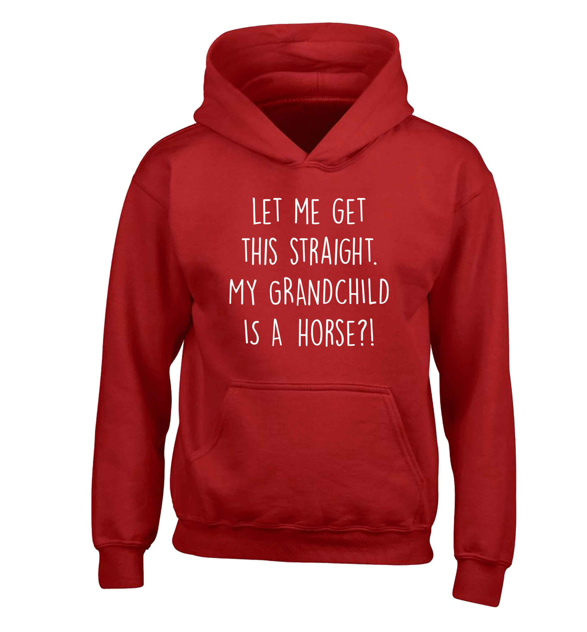 Let me get this straight, my grandchild is a horse?! children's red hoodie 12-13 Years