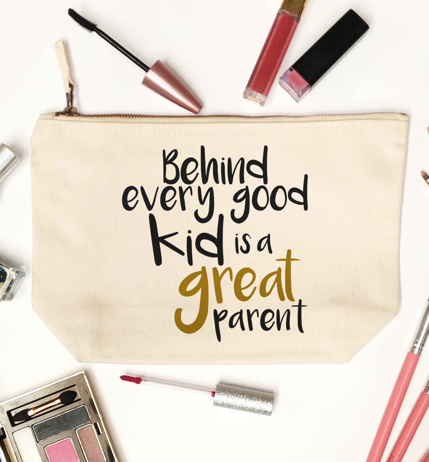 Behind every good kid is a great parent natural makeup bag